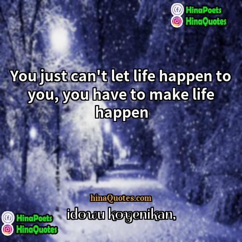 Idowu Koyenikan Quotes | You just can't let life happen to